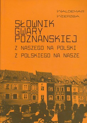 Słownik gwary poznańskiej. Z naszego na polski, z polskiego na nasze