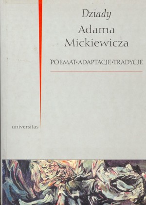 Dziady Adama Mickiewicza. Poemat, adaptacje, tradycje