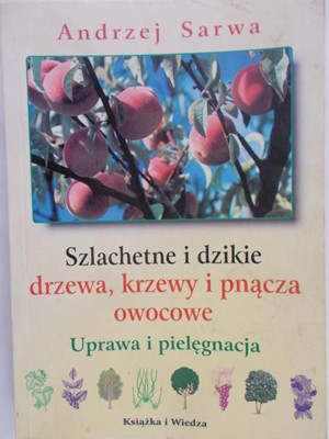 Szlachetne i dzikie drzewa, krzewy i pnącza owocowe. Uprawa i pielęgnacja