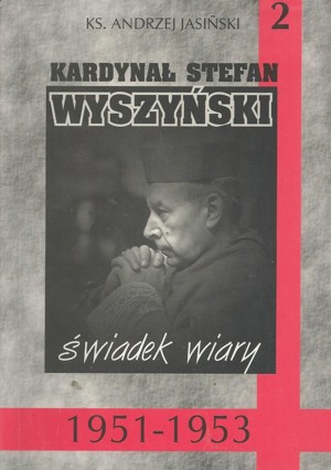 Kardynał Stefan Wyszyński. Tom 2. Świadek wiary 1951-1953