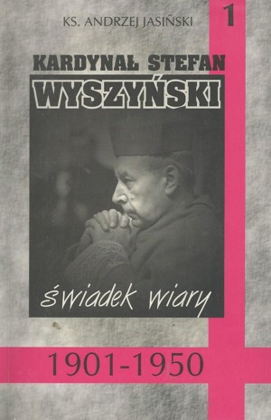 Kardynał Stefan Wyszyński. Tom 1. Świadek wiary 1901-1950