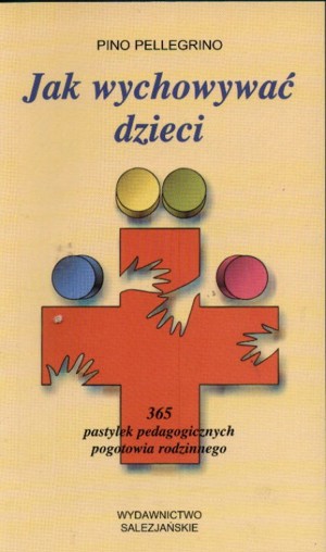 Jak wychowywać dzieci. 365 pastylek pedagogicznych pogotowia rodzinnego