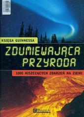 Księga Guinnessa. Zdumiewająca przyroda. 1000 niszczących zdarzeń na Ziemi