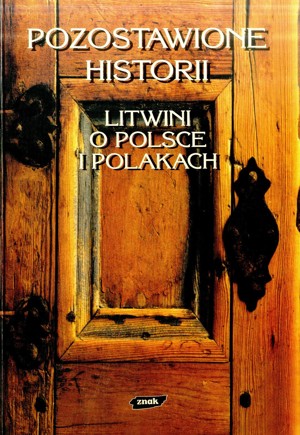 Pozostawione historii. Litwini o Polsce i Polakach