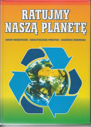 Ratujmy naszą planetę. Tom 1. Odpady niebezpieczne. Zanieczyszczenia powietrza. Zagrożenia środowiska
