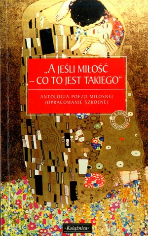 A jeśli miłość – co to jest takiego. Antologia poezji miłosnej (opracowanie szkolne)