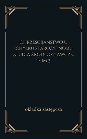 Chrześcijaństwo u schyłku starożytności. Studia źródłoznawcze. Tom 3