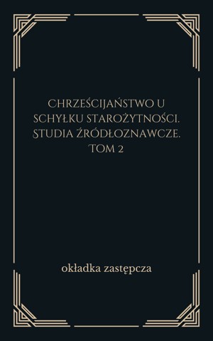 Chrześcijaństwo u schyłku starożytności. Studia źródłoznawcze. Tom 2