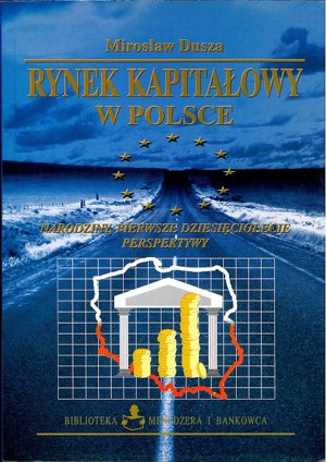 Rynek kapitałowy w Polsce. Narodziny, pierwsze dziesięciolecie, perspektywy