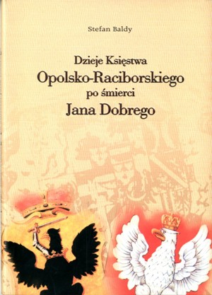 Tryptyk Opolski (2). Dzieje Księstwa Opolsko-Raciborskiego po śmierci Jana Dobrego
