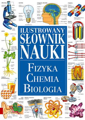 Ilustrowany słownik nauki. Fizyka Chemia Biologia