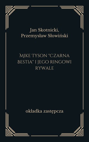 Mike Tyson “Czarna Bestia” i jego ringowi rywale