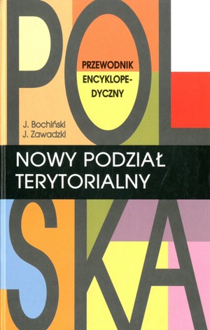 Polska. Nowy podział terytorialny. Przewodnik encyklopedyczny