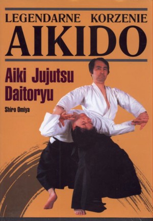 Legendarne korzenie Aikido. Aiki Jujutsu Daitoryu