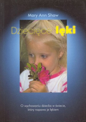 Dziecięce lęki. O wychowaniu dziecka w świecie, który napawa je lękiem