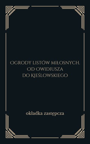 Ogrody listów miłosnych. Od Owidiusza do Kieślowskiego