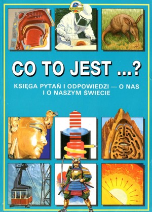 Co to jest? Księga pytań i odpowiedzi – o nas i o naszym świecie