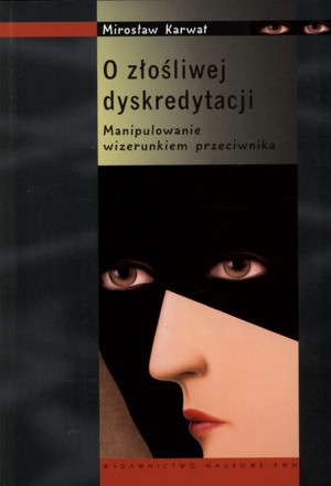 O złośliwej dyskredytacji. Manipulowanie wizerunkiem przeciwnika