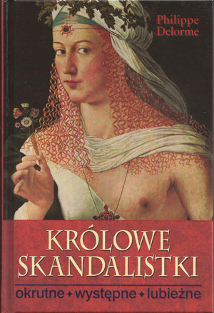 Królowe skandalistki: okrutne, występne, lubieżne