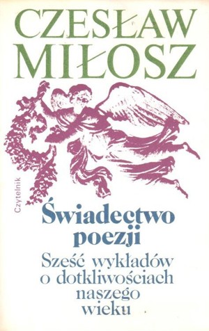 Świadectwo poezji. Sześć wykładów o dotkliwościach naszego wieku