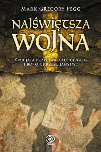 Najświętsza wojna. Krucjata przeciwko albigensom i bój o chrześcijaństwo