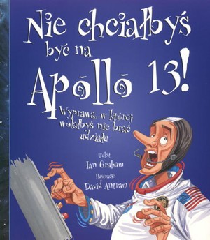 Nie chciałbyś być na Apollo 13! Wyprawa, w której wolałbyś nie brać udziału