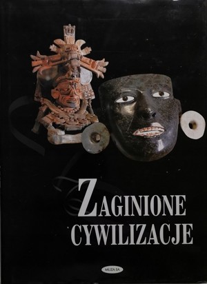 Zaginione cywilizacje. Odkrywanie wielkich kultur przeszłości