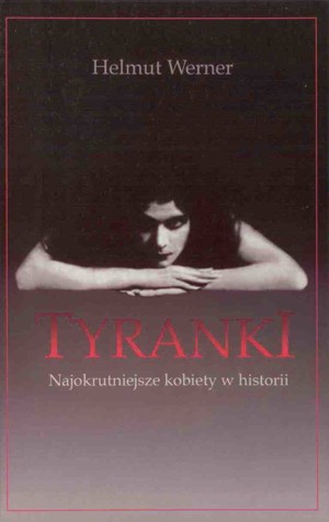 Tyranki. Najokrutniejsze kobiety w historii
