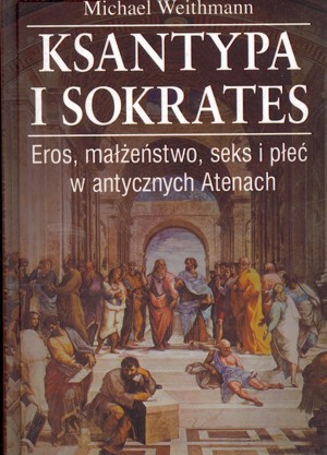 Ksantypa i Sokrates. Eros, małżeństwo, seks i płeć w antycznych Atenach