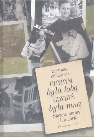Gdybym była tobą. Gdybyś była mną. Sławne mamy i ich córki