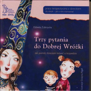 Trzy pytania do Dobrej Wróżki. Jak pomóc dzieciom mówić o krzywdzie