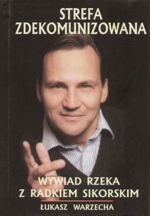 Strefa Zdekomunizowana. Wywiad rzeka z Radosławem Sikorskim