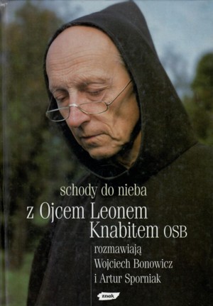 Schody do nieba. Z ojcem Leonem Knabitem OSB rozmawiają Wojciech Bonowicz i Artur Sporniak