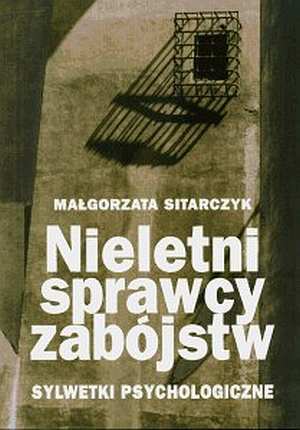Nieletni sprawcy zabójstw. Sylwetki psychologiczne.