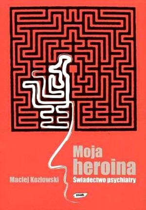 Moja heroina. Świadectwo psychiatry