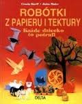 Każde dziecko to potrafi. Robótki z papieru i tektury