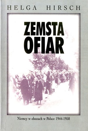 Zemsta ofiar. Niemcy w obozach w Polsce 1944-1950