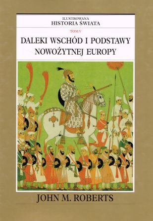 Ilustrowana historia świata. Tom V. Daleki Wschód i podstawy nowożytnej Europy