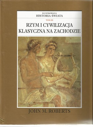 Ilustrowana historia świata. Tom III. Rzym i cywilizacja klasyczna na Zachodzie