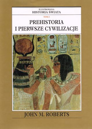 Ilustrowana historia świata. Tom I. Prehistoria i Pierwsze Cywilizacje
