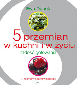 5 przemian w kuchni i w życiu. Radość gotowania + kosmetyki domowej roboty