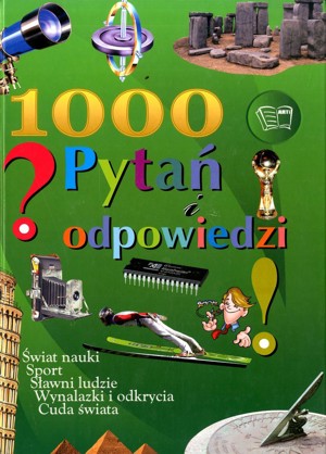 1000 Pytań i odpowiedzi. Świat nauki, Sport, Sławni ludzie, Wynalazki i odkrycia, Cuda świata