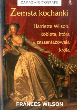 Zemsta kochanki. Harriette Wilson, kobieta, która zaszantażowała króla