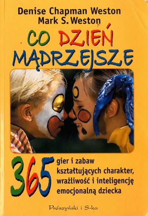 Co dzień mądrzejsze. 365 gier i zabaw kształtujących charakter, wrażliwość i inteligencję emocjonalną dziecka