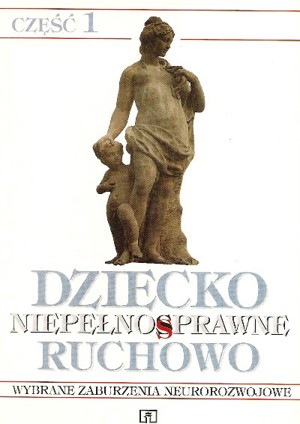 Dziecko niepełnosprawne ruchowo. Część 1. Wybrane zaburzenia neurorozwojowe