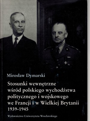 Stosunki wewnętrzne wśród polskiego wychodźstwa politycznego i wojskowego we Francji i w Wielkiej Brytanii 1939-1945