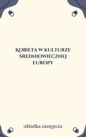 Kobieta w kulturze średniowiecznej Europy. Prace ofiarowane prof. Alicji Karłowskiej-Kamzowej