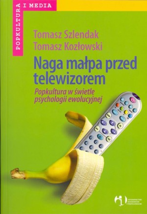 Naga małpa przed telewizorem. Popkultura w świetle psychologii ewolucyjnej