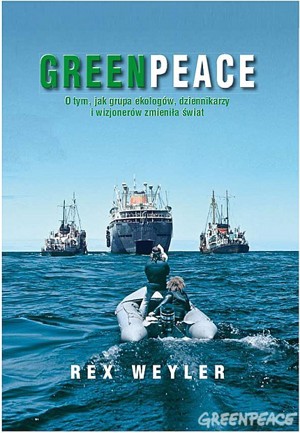 Greenpeace O tym, jak grupa ekologów, dziennikarzy i wizjonerów zmieniła świat