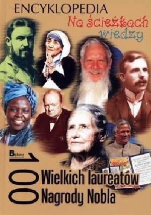 100 wielkich laureatów Nagrody Nobla. Na ścieżkach wiedzy